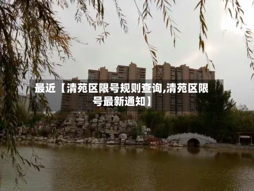 最近【清苑区限号规则查询,清苑区限号最新通知】