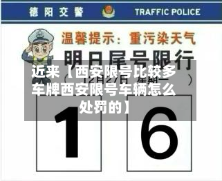 近来【西安限号比较多车牌西安限号车辆怎么处罚的】