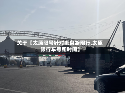 关于【太原限号针对哪条路限行,太原限行车号和时间】