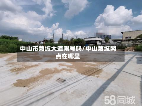 中山市菊城大道限号吗/中山菊城网点在哪里