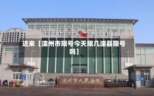近来【滦州市限号今天限几滦县限号吗】