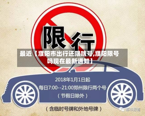 最近【濮阳市出行还限啥号,濮阳限号吗现在最新通知】