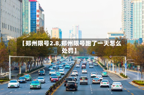 【郑州限号2.8,郑州限号跑了一天怎么处罚】