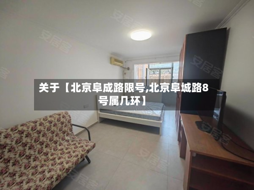 关于【北京阜成路限号,北京阜城路8号属几环】