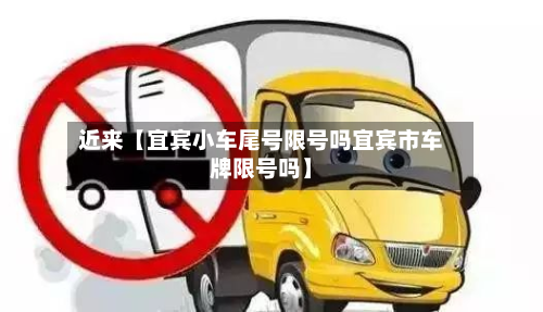 近来【宜宾小车尾号限号吗宜宾市车牌限号吗】