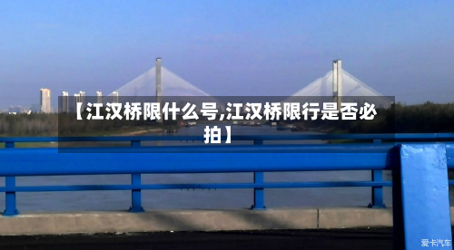 【江汉桥限什么号,江汉桥限行是否必拍】
