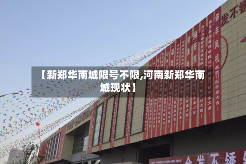 【新郑华南城限号不限,河南新郑华南城现状】