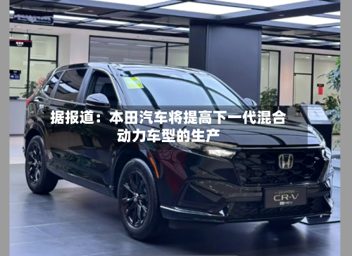 据报道:本田汽车将提高下一代混合动力车型的生产-第2张图片