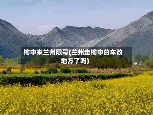 榆中来兰州限号(兰州走榆中的车改地方了吗)