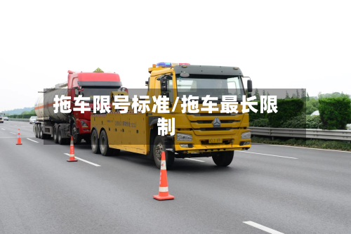 拖车限号标准/拖车最长限制