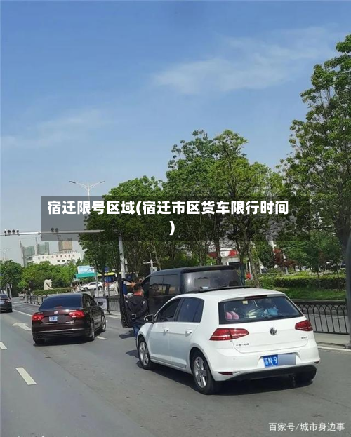 宿迁限号区域(宿迁市区货车限行时间)