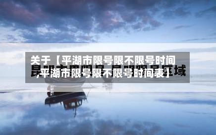 关于【平湖市限号限不限号时间,平湖市限号限不限号时间表】