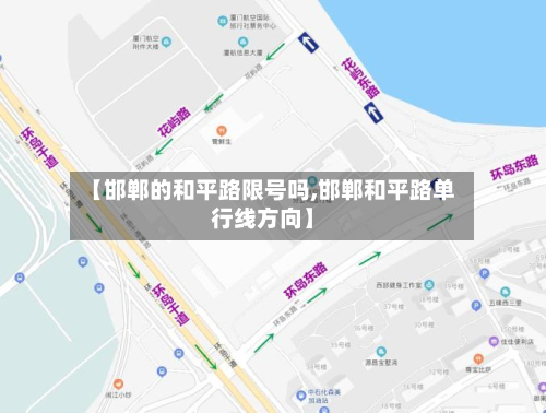 【邯郸的和平路限号吗,邯郸和平路单行线方向】