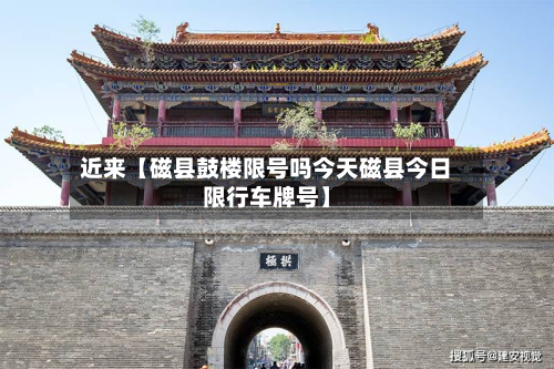 近来【磁县鼓楼限号吗今天磁县今日限行车牌号】