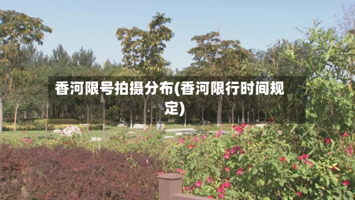 香河限号拍摄分布(香河限行时间规定)