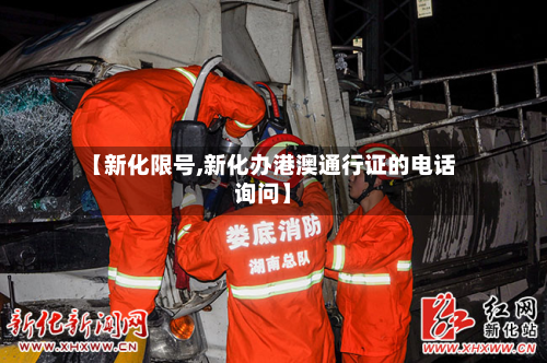【新化限号,新化办港澳通行证的电话询问】