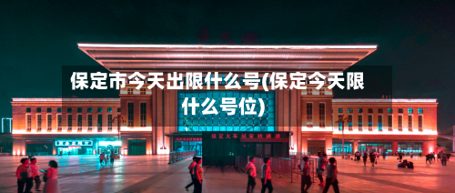 保定市今天出限什么号(保定今天限什么号位)