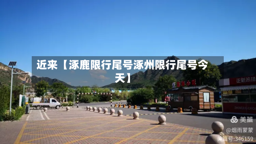 近来【涿鹿限行尾号涿州限行尾号今天】