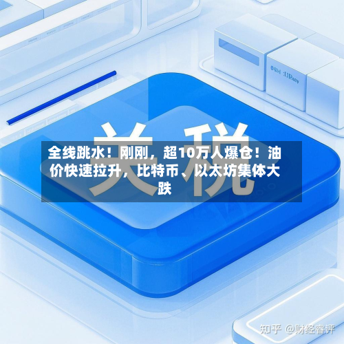 全线跳水！刚刚	，超10万人爆仓！油价快速拉升，比特币、以太坊集体大跌-第2张图片