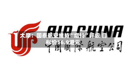 大摩：国泰航空维持“增持	”评级 目标价16.9港元-第1张图片
