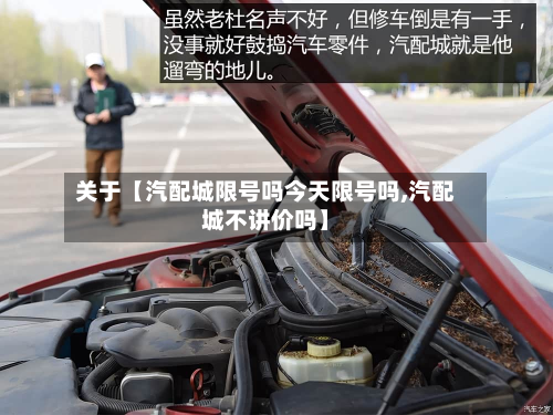关于【汽配城限号吗今天限号吗,汽配城不讲价吗】-第2张图片