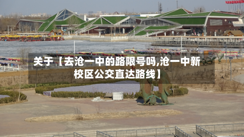 关于【去沧一中的路限号吗,沧一中新校区公交直达路线】