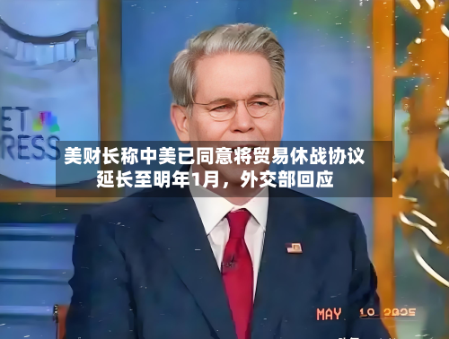 美财长称中美已同意将贸易休战协议延长至明年1月，外交部回应-第3张图片
